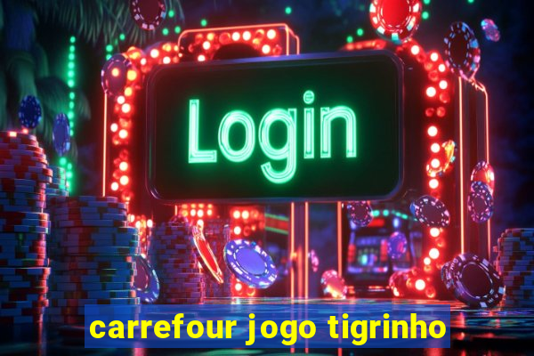 carrefour jogo tigrinho